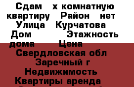 Сдам 2-х комнатную квартиру › Район ­ нет › Улица ­ Курчатова › Дом ­ 27/1 › Этажность дома ­ 5 › Цена ­ 15 000 - Свердловская обл., Заречный г. Недвижимость » Квартиры аренда   . Свердловская обл.,Заречный г.